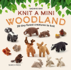 Knit a Mini Woodland: 20 tiny forest creatures to knit Cover Image