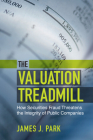 The Valuation Treadmill: How Securities Fraud Threatens the Integrity of Public Companies By James J. Park Cover Image