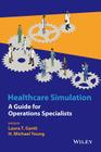 Healthcare Simulation: A Guide for Operations Specialists By Laura T. Gantt, H. Michael Young Cover Image