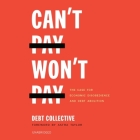 Can't Pay, Won't Pay: The Case for Economic Disobedience and Debt Abolition By The Debt Collective, Nancy Peterson (Read by), Astra Taylor (Foreword by) Cover Image