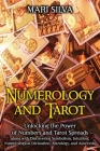 Numerology and Tarot: Unlocking the Power of Numbers and Tarot Spreads along with Discovering Symbolism, Intuition, Numerological Divination Cover Image