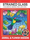 Creative Design Stained Glass Coloring Book for Adults: Animal & flower designs, Stress Relieving Designs, color me! By Phoenix Hunter Cover Image