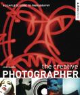 The Creative Photographer: A Complete Guide to Photography By John Ingledew Cover Image