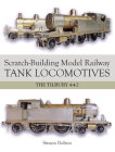 Scratch-Building Model Railway Tank Locomotives: The Tilbury 4-4-2 By Simon Bolton Cover Image