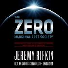 The Zero Marginal Cost Society Lib/E: The Internet of Things, the Collaborative Commons, and the Eclipse of Capitalism By Jeremy Rifkin, David Cochran Heath (Read by) Cover Image
