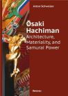 Osaki Hachimangu: Architecture, Materiality, and Samurai Power By Anton Schweizer Cover Image