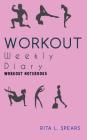 The Workout Weekly Diary NoteBook5: The Perfect BODYMINDER Workout and Exercise 5 By Rita L. Spears Cover Image