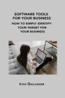 Software Tools for Your Business: How to Simply Identify Your Target for Your Business By Ilyas Gallagher Cover Image