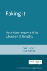 Faking It: Mock-Documentary and the Subversion of Factuality By Craig Hight, Jane Roscoe Cover Image