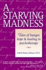 A Starving Madness: Tales of Hunger, Hope, and Healing in Psychotherapy By Judith Ruskay Rabinor Cover Image