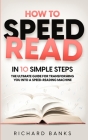How to Speed Read in 10 Simple Steps: The Ultimate Guide for Transforming You into a Speed-Reading Machine Cover Image