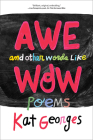 Awe and Other Words Like Wow: Poems By Kat Georges Cover Image