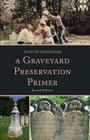 A Graveyard Preservation Primer (American Association for State and Local History) By Lynette Strangstad Cover Image