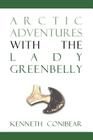 Arctic Adventures with the Lady Greenbelly By Kenneth Conibear Cover Image