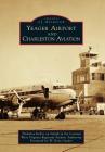 Yeager Airport and Charleston Aviation (Images of Aviation) By Nicholas Keller, Central West Virginia Regional Airport A, W. Kent Carper (Foreword by) Cover Image