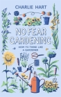 No Fear Gardening: How To Think Like a Gardener By Charlie Hart Cover Image