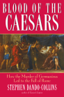 Blood of the Caesars: How the Murder of Germanicus Led to the Fall of Rome By Stephen Dando-Collins Cover Image