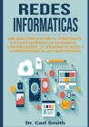 Redes Informaticas: Una Guia Completa Para el Principiante que Desea Entender los Sistemas de Comunicaciones, la Seguridad de Redes y la A By Carl Smith Cover Image