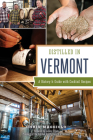 Distilled in Vermont: A History & Guide with Cocktail Recipes (American Palate) By Chris Maggiolo, Jeremy Elliott (Foreword by) Cover Image