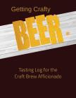 Getting Crafty. Beer.: Tasting Log for the Craft Brew Afficionado By Jennifer Boyte Cover Image