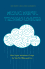 Meaningful Technologies: How Digital Metaphors Change the Way We Think and Live By Eric Chown, Fernando Nascimento Cover Image