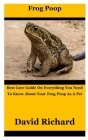 Frog Poop: Best Care Guide On Everything You Need To Know About Your Frog Poop As A Pet Cover Image