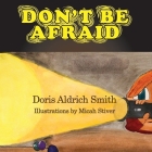 Don't Be Afraid By Doris Aldrich Smith, Micah Stiver (Illustrator) Cover Image