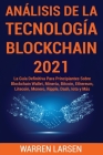 Análisis de la Tecnología Blockchain 2021: La Guía Definitiva Para Principiantes Sobre Blockchain Wallet, Minería, Bitcoin, Ethereum, Litecoin, Monero By Warren Larsen Cover Image