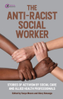 The Anti-Racist Social Worker: stories of activism by social care and allied health professionals By Tanya Moore (Editor), Glory Simango (Editor) Cover Image