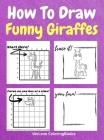 How To Draw Funny Giraffes: A Step-by-Step Drawing and Activity Book for Kids to Learn to Draw Funny Giraffes Cover Image