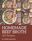 365 Homemade Beef Broth Recipes: Greatest Beef Broth Cookbook of All Time By Karen Swanson Cover Image