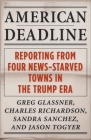 American Deadline: Reporting from Four News-Starved Towns in the Trump Era (Columbia Journalism Review Books) By Greg Glassner, Charles Richardson, Sandra Sanchez Cover Image
