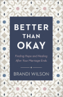 Better Than Okay: Finding Hope and Healing After Your Marriage Ends By Brandi Wilson Cover Image