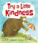 Try a Little Kindness: A Guide to Being Better By Henry Cole, Henry Cole (Illustrator) Cover Image