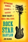 Rock Star Babylon: Outrageous Rumors, Legends, and Raucous True Tales of Rock and Roll Icons Cover Image