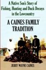 A Caines Family Tradition: A Native Son's Story of Fishing, Hunting and Duck Decoys in the Lowcountry By Jerry Wayne Caines Cover Image