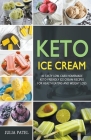 Keto Ice Cream: 40 Tasty Low-Carb Homemade Keto-Friendly Ice Cream Recipes for Health Eating and Weight Loss Cover Image