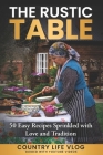 The Rustic Table: 50 Easy Recipes Sprinkled with Love and Tradition Cover Image