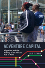 Adventure Capital: Migration and the Making of an African Hub in Paris By Julie Kleinman Cover Image