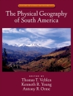 The Physical Geography of South America (Oxford Regional Environments) By Thomas T. Veblen (Editor), Kenneth R. Young (Editor), Antony R. Orme (Editor) Cover Image