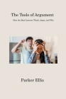 The Tools of Argument: How the Best Lawyers Think, Argue, and Win By Parker Ellis Cover Image