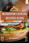 MUSHROOM Cooking RECIPES GUIDE: A Ultimate Cookbook with Amazing Mushroom Recipes Cover Image