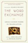 The Word Exchange: Anglo-Saxon Poems in Translation By Greg Delanty (Editor), Michael Matto (Editor), Seamus Heaney (Foreword by) Cover Image