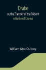 Drake; or, the Transfer of the Trident: A National Drama By William Mac Oubrey Cover Image