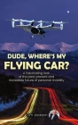 Dude, Where's My Flying Car?: A fascinating look at the past, present and incredible future of personal mobility Cover Image