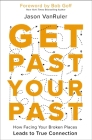 Get Past Your Past: How Facing Your Broken Places Leads to True Connection By Jason Vanruler Cover Image