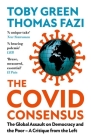 The Covid Consensus: The Global Assault on Democracy and the Poor?a Critique from the Left By Toby Green, Thomas Fazi Cover Image