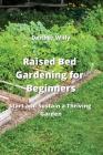 Raised Bed Gardening for Beginners: Start and Sustain a Thriving Garden By Deither Willy Cover Image