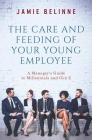 The Care and Feeding of Your Young Employee: A Manager's Guide to Millennials and Gen Z By Jamie Belinne Cover Image