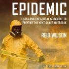 Epidemic Lib/E: Ebola and the Global Scramble to Prevent the Next Killer Outbreak Cover Image